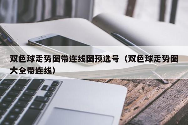 双色球走势图带连线图预选号（双色球走势图大全带连线）